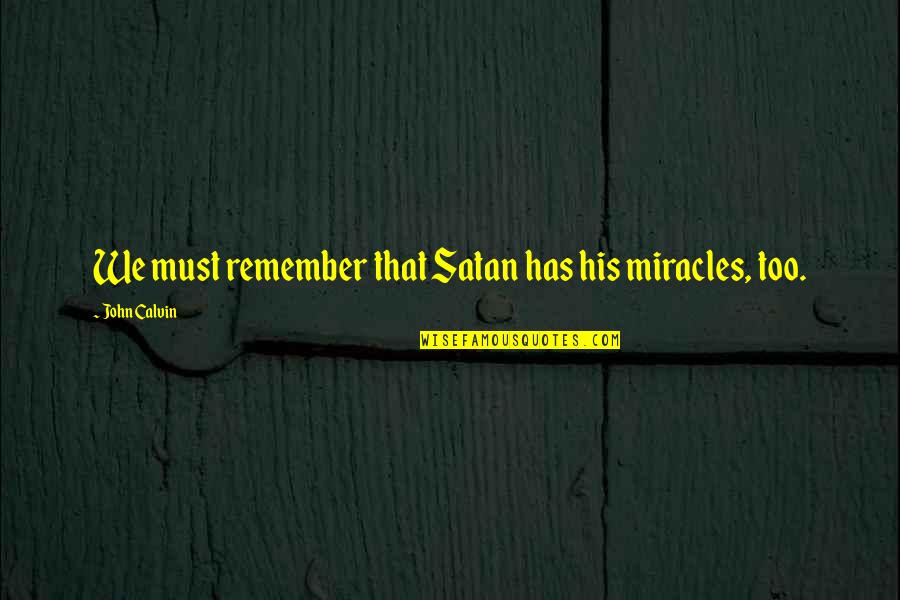 John Calvin Quotes By John Calvin: We must remember that Satan has his miracles,