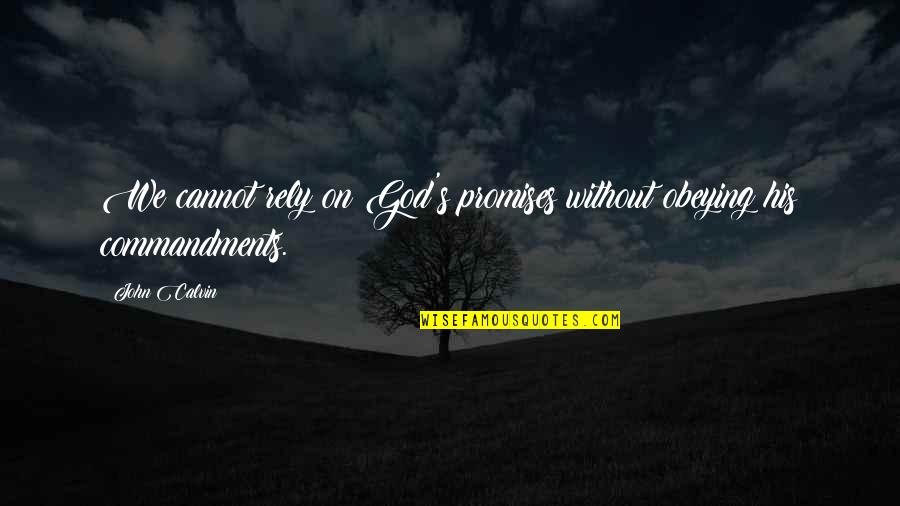 John Calvin Quotes By John Calvin: We cannot rely on God's promises without obeying