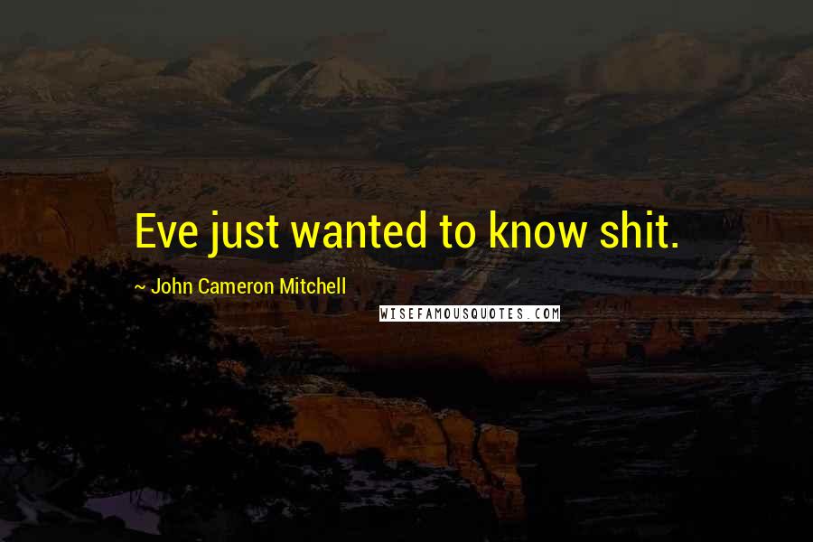 John Cameron Mitchell quotes: Eve just wanted to know shit.