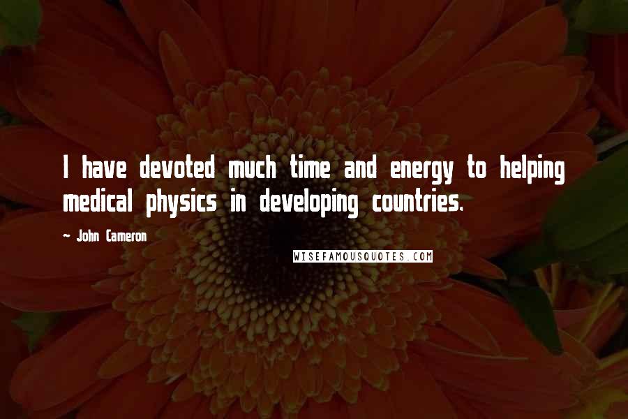 John Cameron quotes: I have devoted much time and energy to helping medical physics in developing countries.