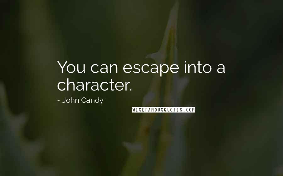 John Candy quotes: You can escape into a character.
