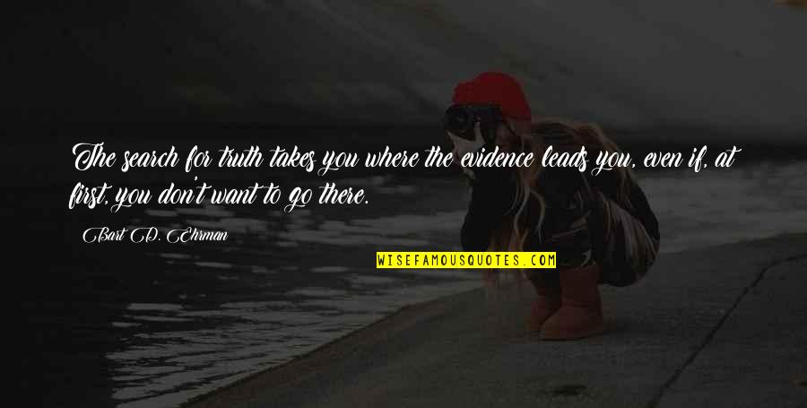 John Canfield Quotes By Bart D. Ehrman: The search for truth takes you where the John Canfield Quotes By Bart D. Ehrman: The search for truth takes you where the