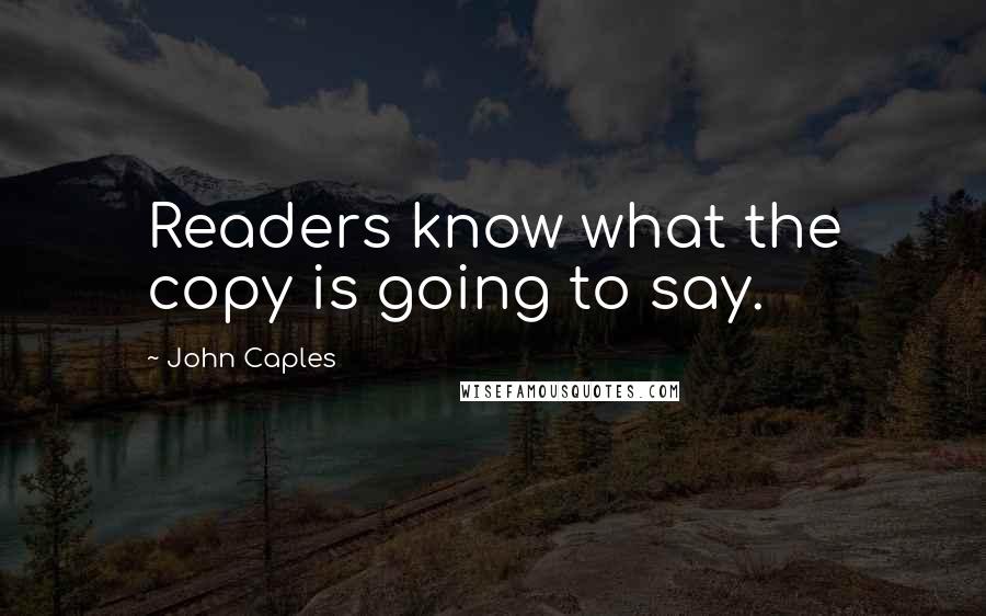 John Caples quotes: Readers know what the copy is going to say.