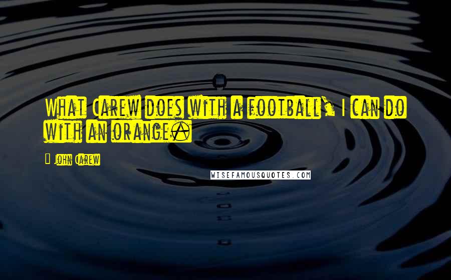 John Carew quotes: What Carew does with a football, I can do with an orange.