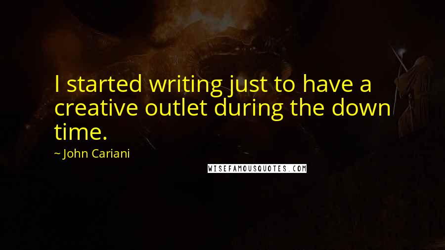 John Cariani quotes: I started writing just to have a creative outlet during the down time.