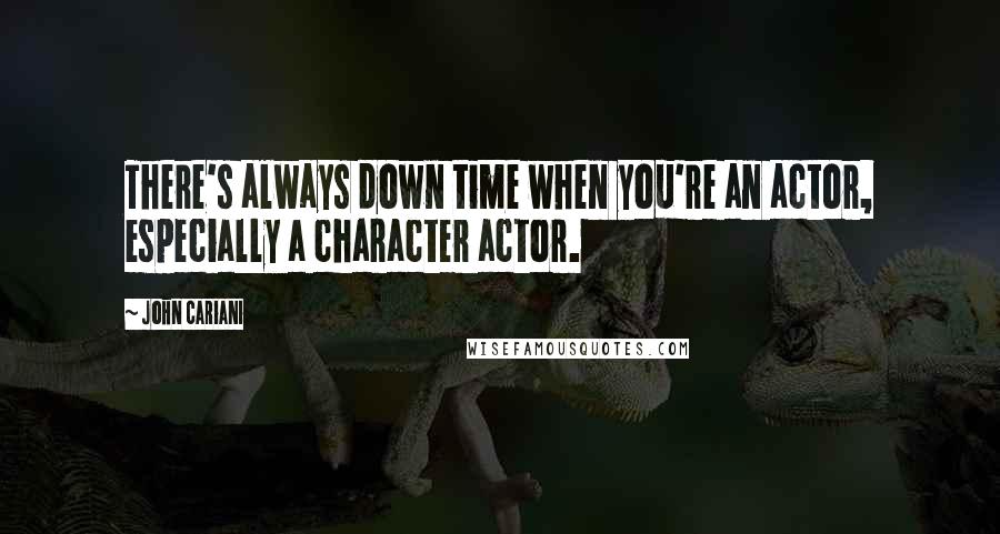 John Cariani quotes: There's always down time when you're an actor, especially a character actor.