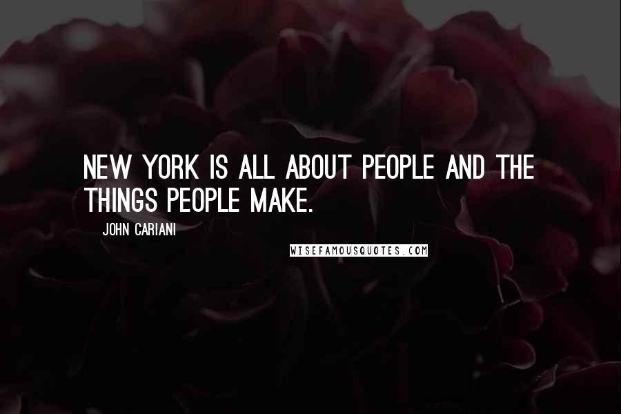John Cariani quotes: New York is all about people and the things people make.