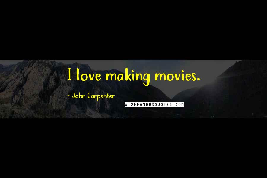 John Carpenter quotes: I love making movies.