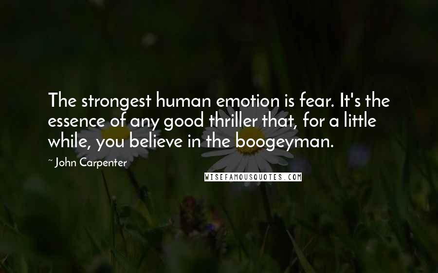 John Carpenter quotes: The strongest human emotion is fear. It's the essence of any good thriller that, for a little while, you believe in the boogeyman.