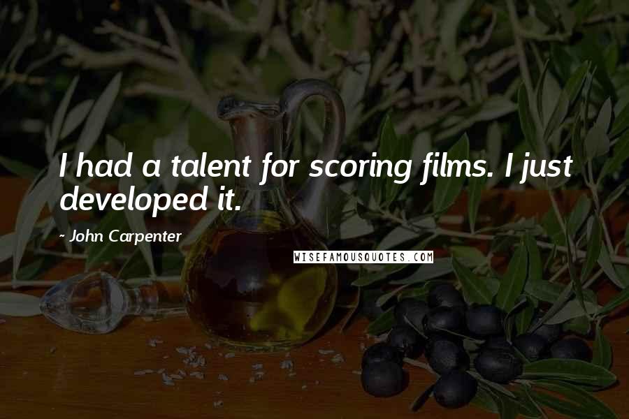 John Carpenter quotes: I had a talent for scoring films. I just developed it.