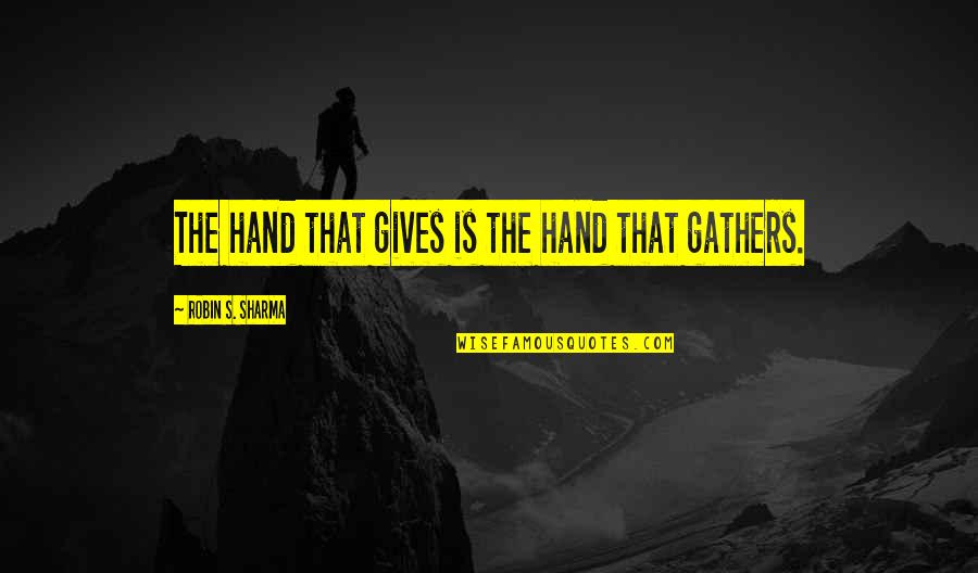 John Carter Quotes By Robin S. Sharma: The hand that gives is the hand that John Carter Quotes By Robin S. Sharma: The hand that gives is the hand that