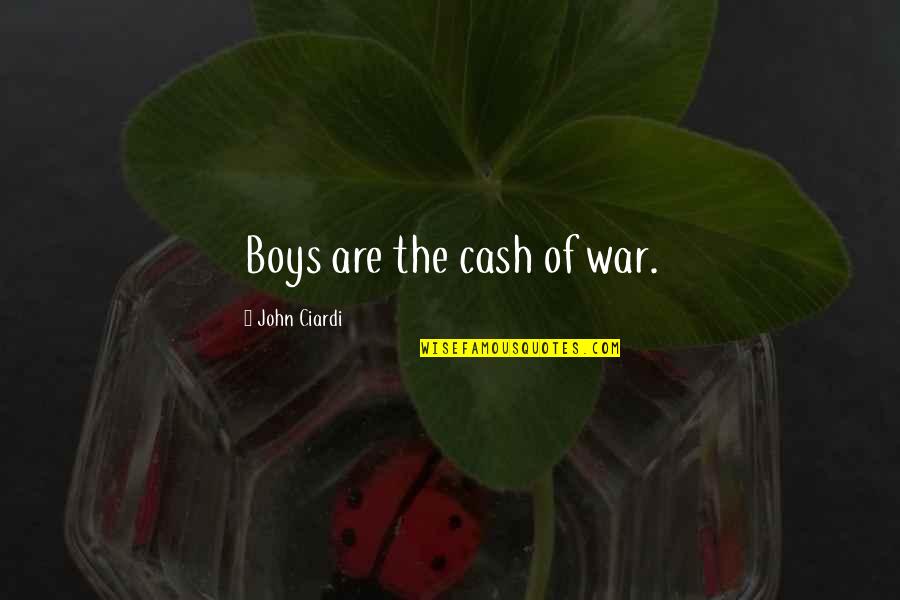 John Cash Quotes By John Ciardi: Boys are the cash of war.