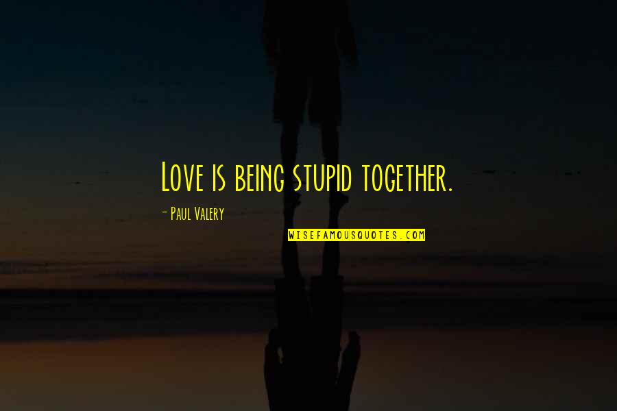 John Casti Quotes By Paul Valery: Love is being stupid together. John Casti Quotes By Paul Valery: Love is being stupid together.