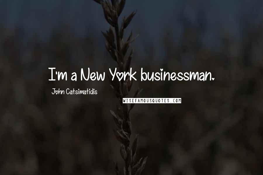 John Catsimatidis quotes: I'm a New York businessman.