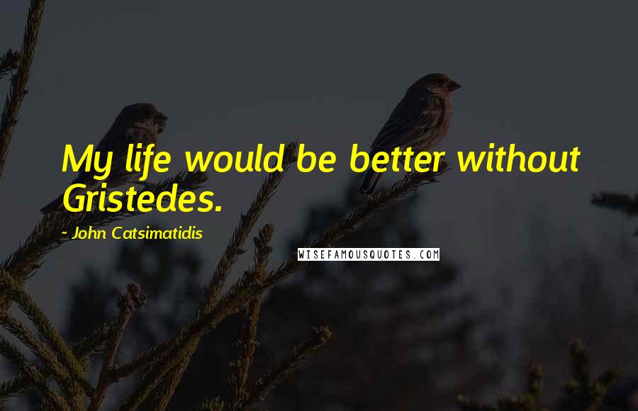 John Catsimatidis quotes: My life would be better without Gristedes.