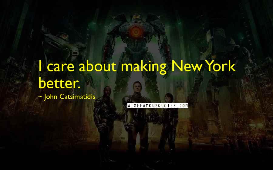 John Catsimatidis quotes: I care about making New York better.