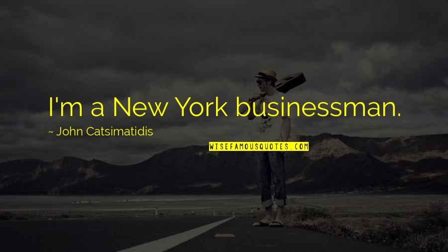 John Catsimatidis Quotes By John Catsimatidis: I'm a New York businessman.