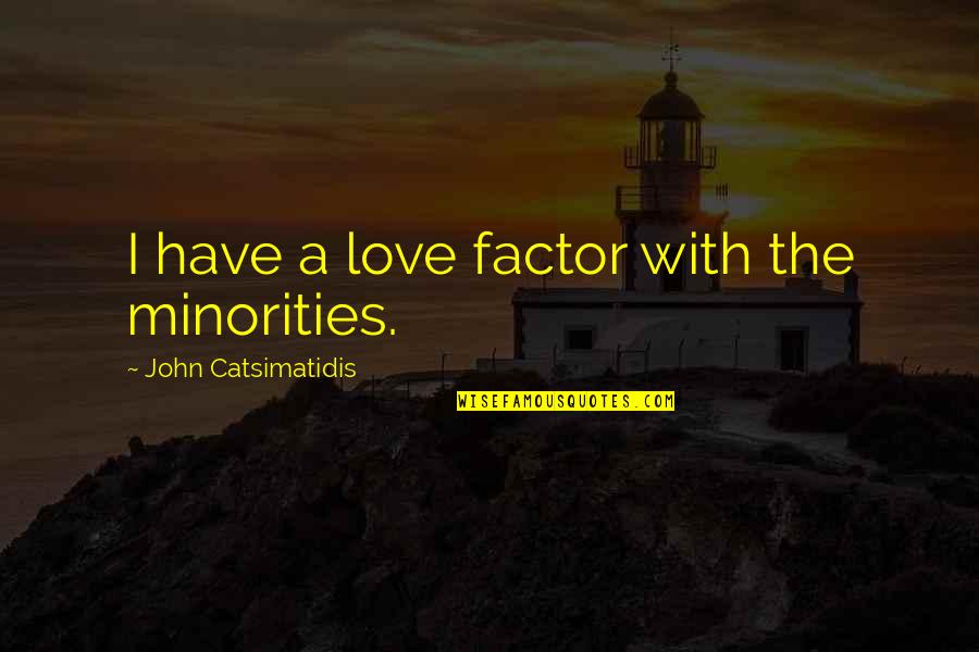 John Catsimatidis Quotes By John Catsimatidis: I have a love factor with the minorities.