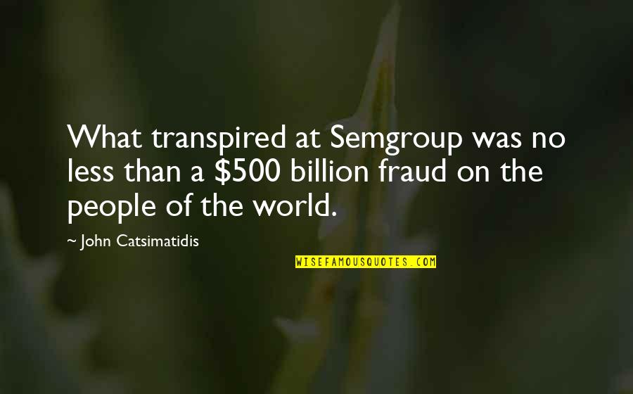 John Catsimatidis Quotes By John Catsimatidis: What transpired at Semgroup was no less than