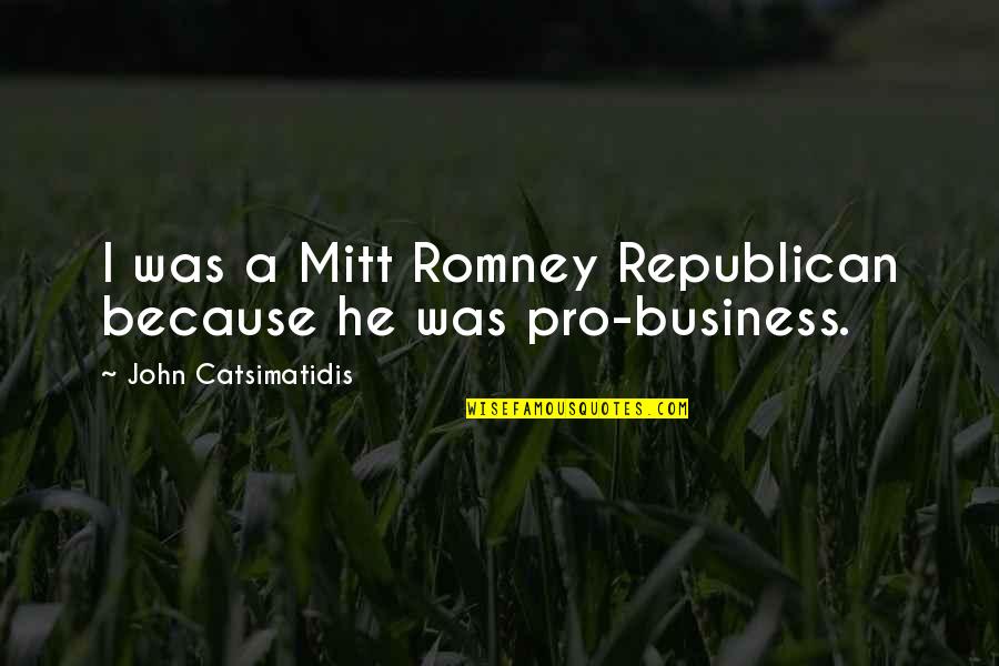 John Catsimatidis Quotes By John Catsimatidis: I was a Mitt Romney Republican because he