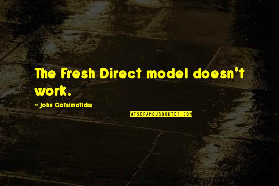 John Catsimatidis Quotes By John Catsimatidis: The Fresh Direct model doesn't work.