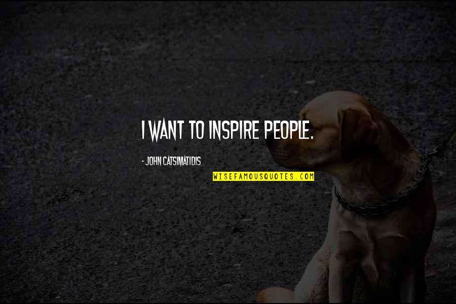 John Catsimatidis Quotes By John Catsimatidis: I want to inspire people.