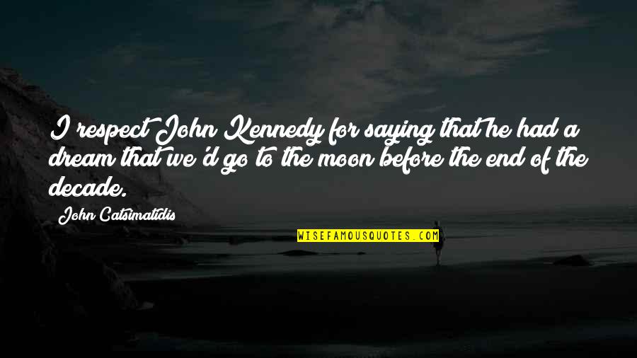 John Catsimatidis Quotes By John Catsimatidis: I respect John Kennedy for saying that he