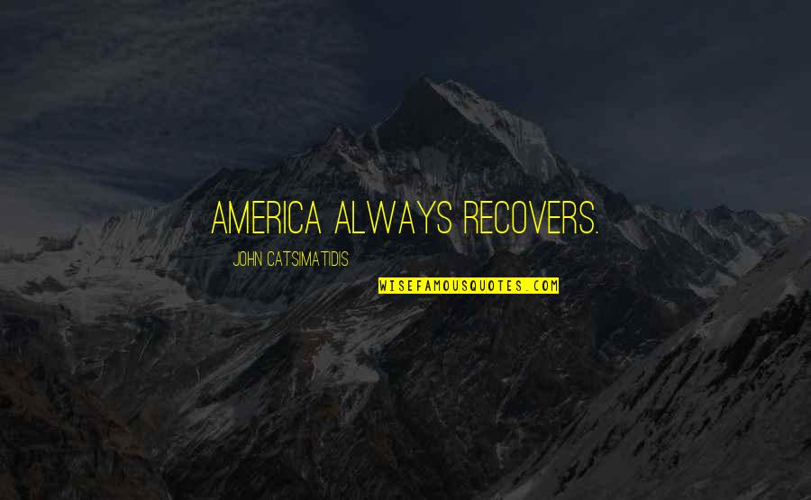 John Catsimatidis Quotes By John Catsimatidis: America always recovers.