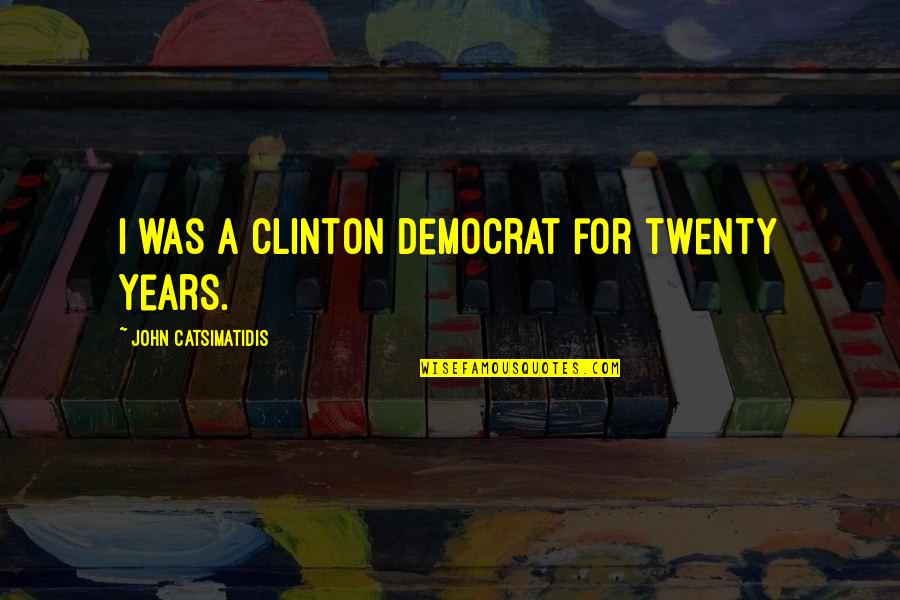 John Catsimatidis Quotes By John Catsimatidis: I was a Clinton Democrat for twenty years.