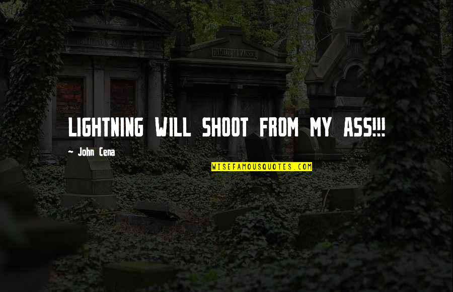 John Cena Best Quotes By John Cena: LIGHTNING WILL SHOOT FROM MY ASS!!! John Cena Best Quotes By John Cena: LIGHTNING WILL SHOOT FROM MY ASS!!!