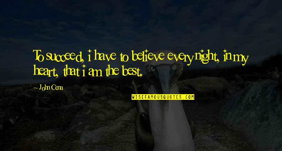 John Cena Best Quotes By John Cena: To succeed, i have to believe every night,