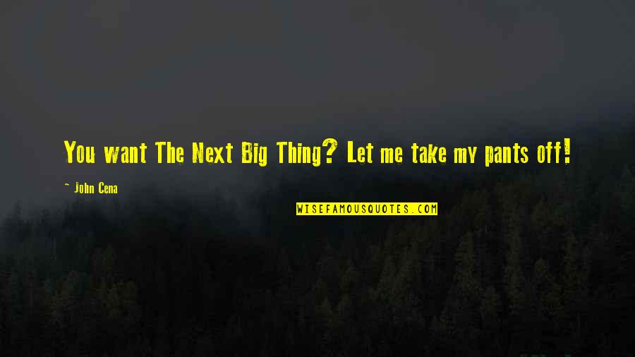 John Cena Best Quotes By John Cena: You want The Next Big Thing? Let me