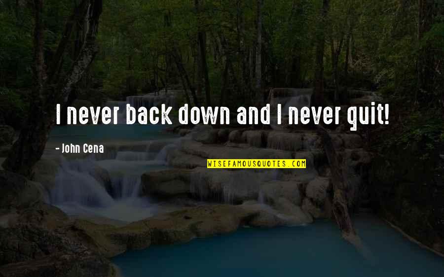 John Cena Best Quotes By John Cena: I never back down and I never quit! John Cena Best Quotes By John Cena: I never back down and I never quit!