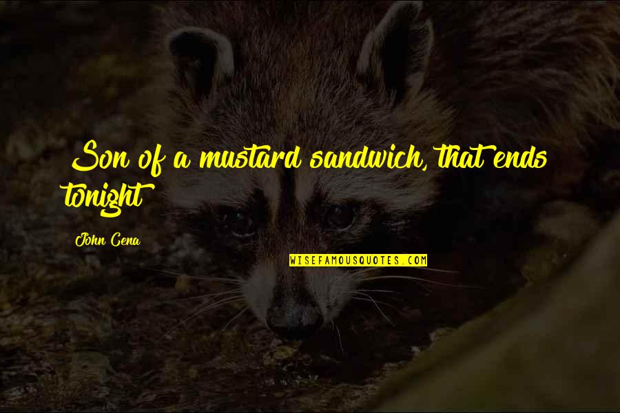 John Cena Best Quotes By John Cena: Son of a mustard sandwich, that ends tonight! John Cena Best Quotes By John Cena: Son of a mustard sandwich, that ends tonight!
