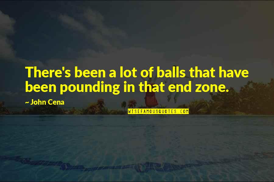 John Cena Best Quotes By John Cena: There's been a lot of balls that have