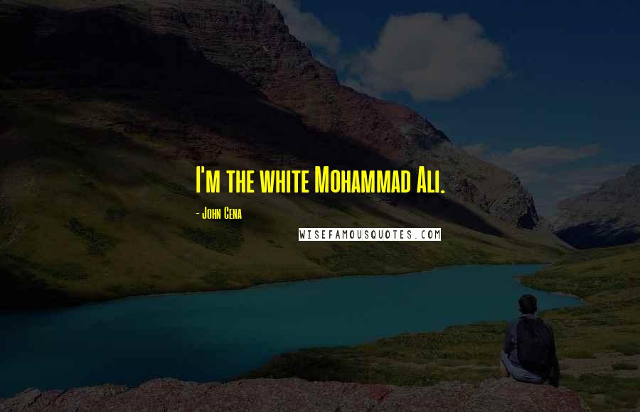 John Cena quotes: I'm the white Mohammad Ali.