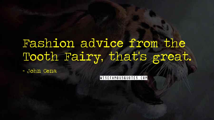 John Cena quotes: Fashion advice from the Tooth Fairy, that's great.