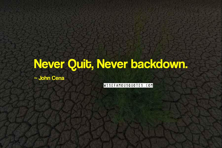 John Cena quotes: Never Quit, Never backdown.