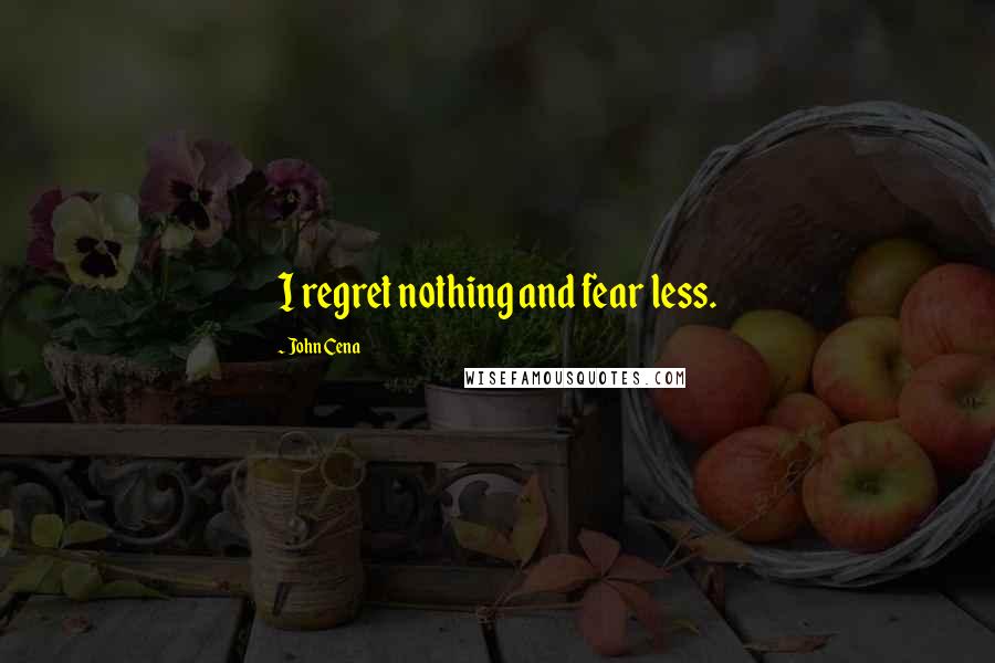 John Cena quotes: I regret nothing and fear less.