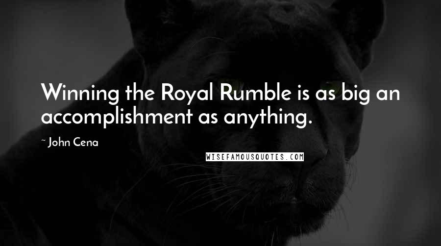 John Cena quotes: Winning the Royal Rumble is as big an accomplishment as anything.
