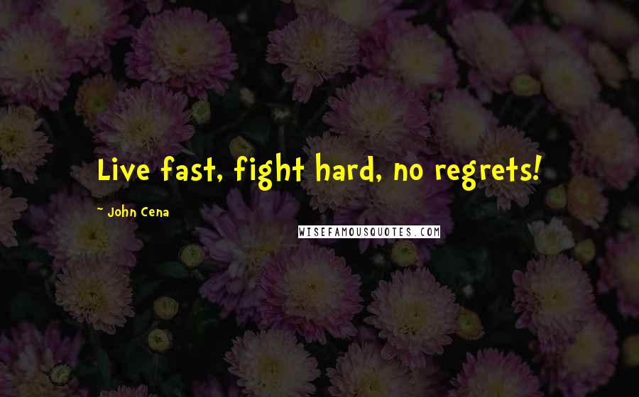 John Cena quotes: Live fast, fight hard, no regrets!