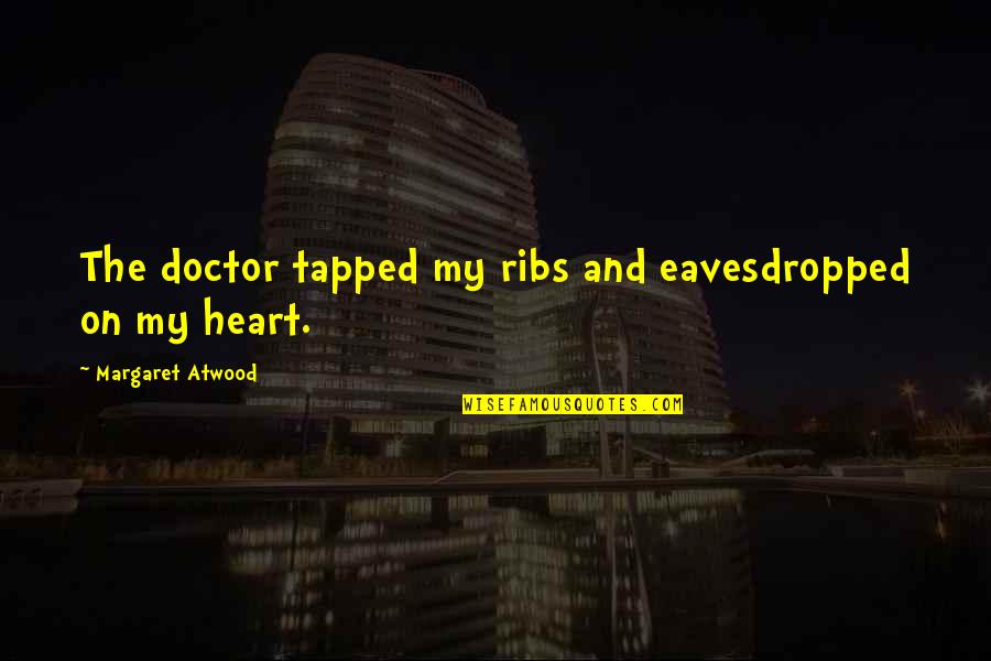 John Chambers Quotes By Margaret Atwood: The doctor tapped my ribs and eavesdropped on
