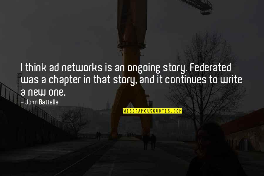 John Chapter 1 Quotes By John Battelle: I think ad networks is an ongoing story.