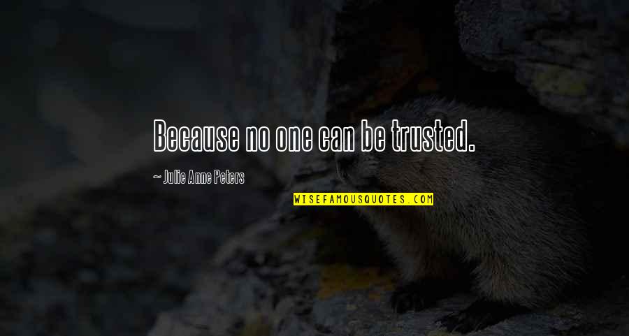 John Chard Quotes By Julie Anne Peters: Because no one can be trusted. John Chard Quotes By Julie Anne Peters: Because no one can be trusted.