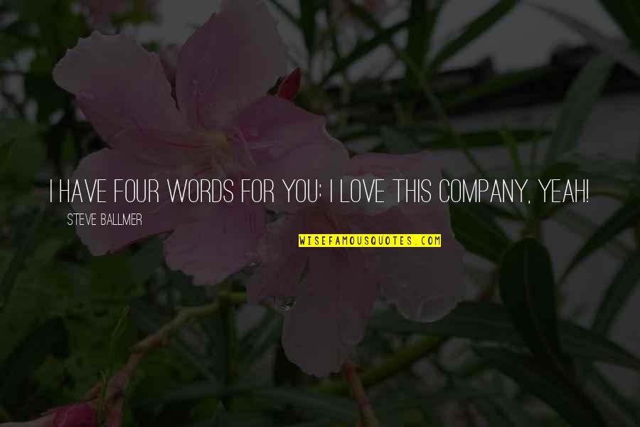 John Charnley Quotes By Steve Ballmer: I have four words for you: I love John Charnley Quotes By Steve Ballmer: I have four words for you: I love