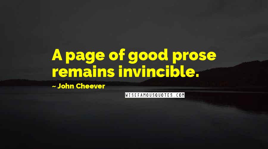 John Cheever quotes: A page of good prose remains invincible.