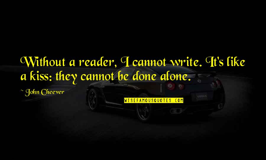 John Cheever Quotes By John Cheever: Without a reader, I cannot write. It's like