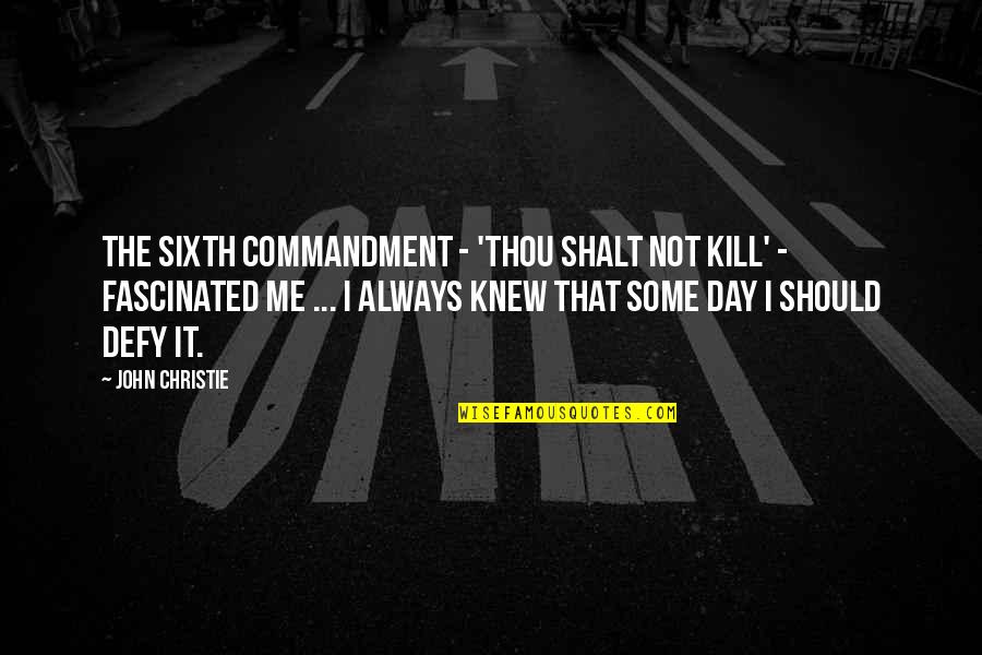 John Christie Quotes By John Christie: The sixth commandment - 'Thou Shalt Not Kill'