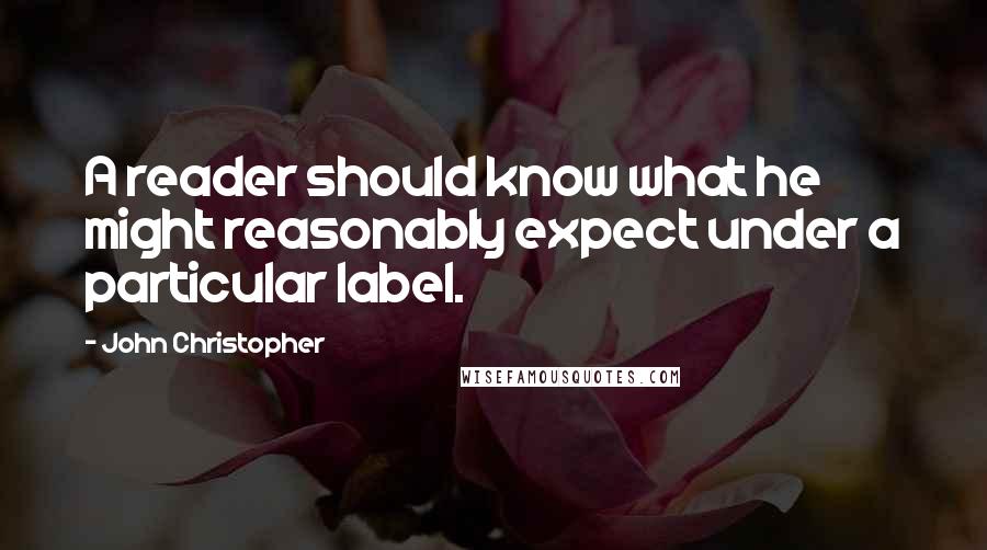 John Christopher quotes: A reader should know what he might reasonably expect under a particular label.