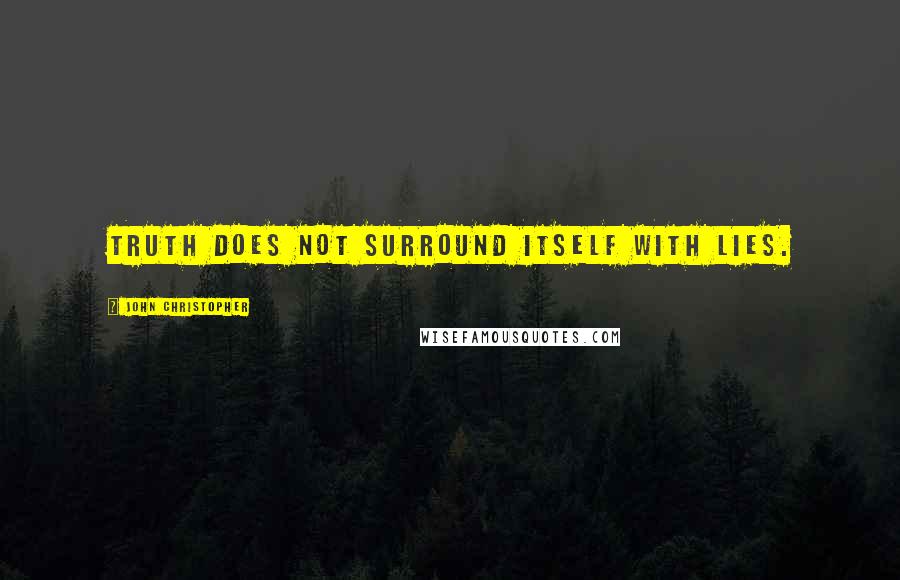 John Christopher quotes: Truth does not surround itself with lies.